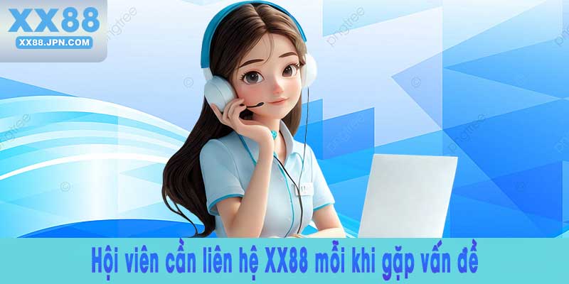 Hội viên cần liên hệ XX88 mỗi khi gặp vấn đề